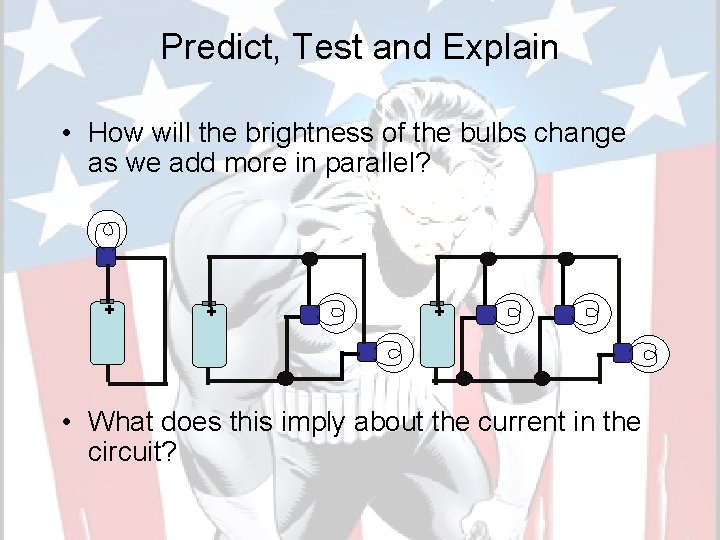 Predict, Test and Explain • How will the brightness of the bulbs change as