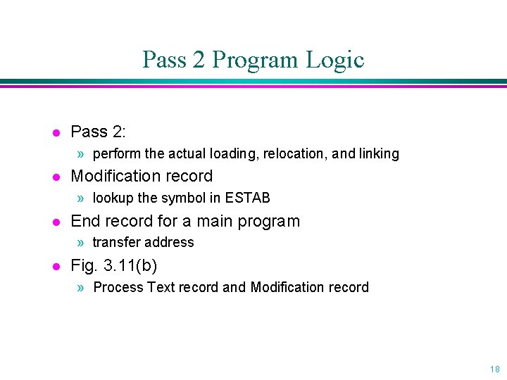 Pass 2 Program Logic l Pass 2: » perform the actual loading, relocation, and