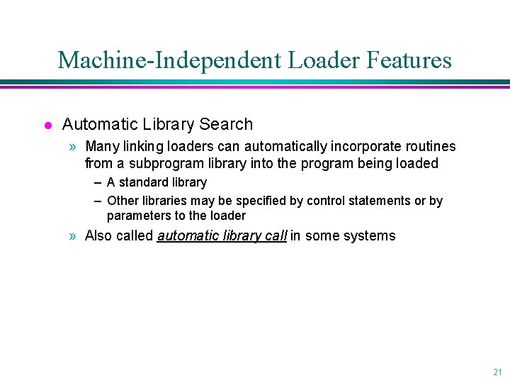 Machine-Independent Loader Features l Automatic Library Search » Many linking loaders can automatically incorporate