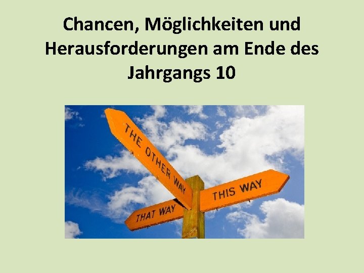 Chancen, Möglichkeiten und Herausforderungen am Ende des Jahrgangs 10 Chancen, Möglichkeiten und Herausforderungen am Ende des Jahrgangs 10