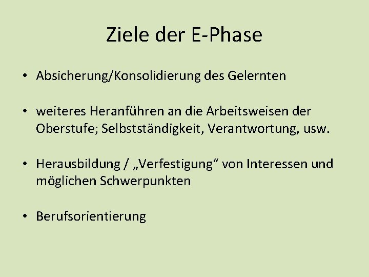 Ziele der E-Phase • Absicherung/Konsolidierung des Gelernten • weiteres Heranführen an die Arbeitsweisen der Ziele der E-Phase • Absicherung/Konsolidierung des Gelernten • weiteres Heranführen an die Arbeitsweisen der