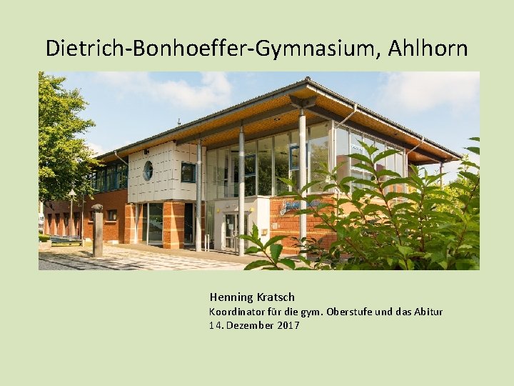 Dietrich-Bonhoeffer-Gymnasium, Ahlhorn Henning Kratsch Koordinator für die gym. Oberstufe und das Abitur 14. Dezember Dietrich-Bonhoeffer-Gymnasium, Ahlhorn Henning Kratsch Koordinator für die gym. Oberstufe und das Abitur 14. Dezember