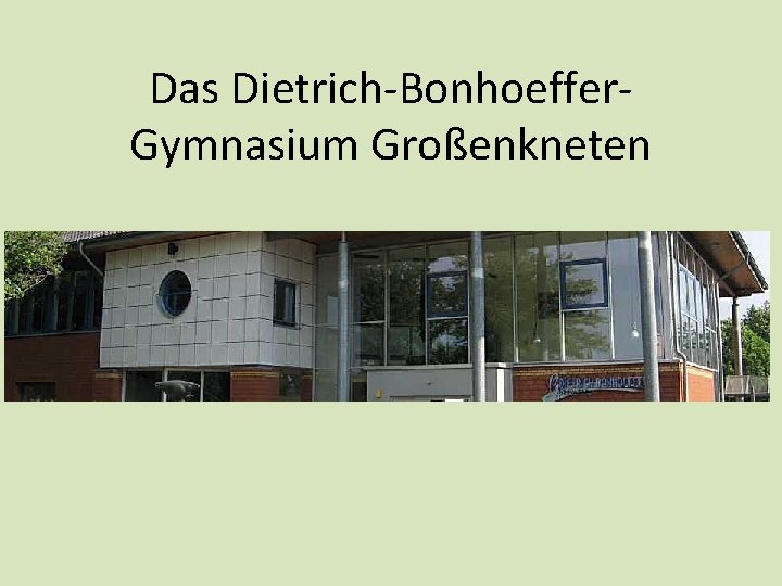 Das Dietrich-Bonhoeffer. Gymnasium Großenkneten Das Dietrich-Bonhoeffer. Gymnasium Großenkneten