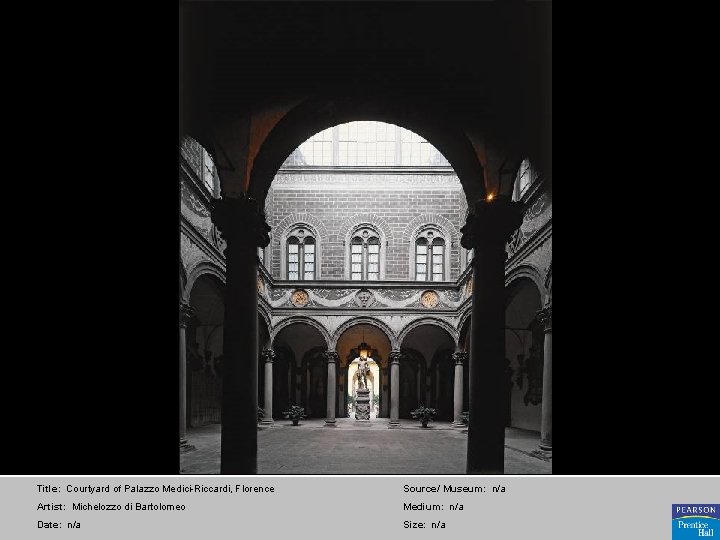 Title: Courtyard of Palazzo Medici-Riccardi, Florence Source/ Museum: n/a Artist: Michelozzo di Bartolomeo Medium: