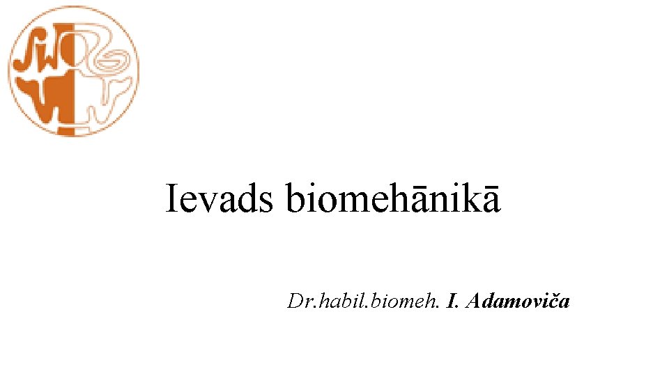 Ievads biomehānikā Dr. habil. biomeh. I. Adamoviča 