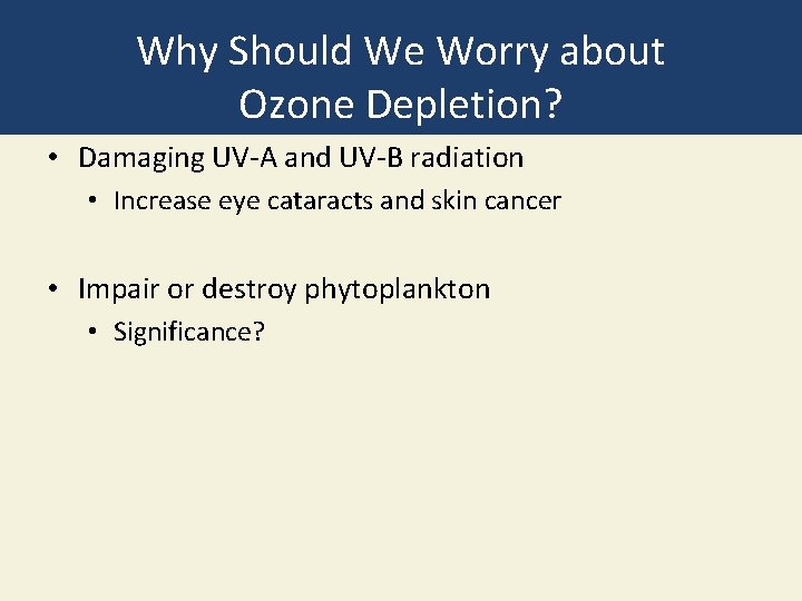 Why Should We Worry about Ozone Depletion? • Damaging UV-A and UV-B radiation •