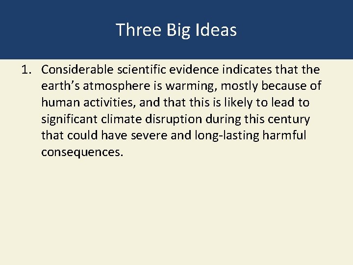 Three Big Ideas 1. Considerable scientific evidence indicates that the earth’s atmosphere is warming,