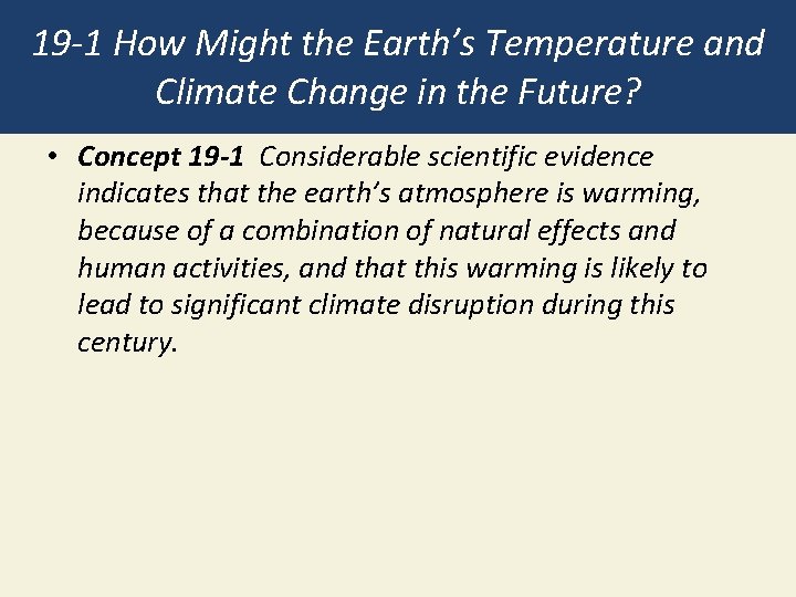 19 -1 How Might the Earth’s Temperature and Climate Change in the Future? •