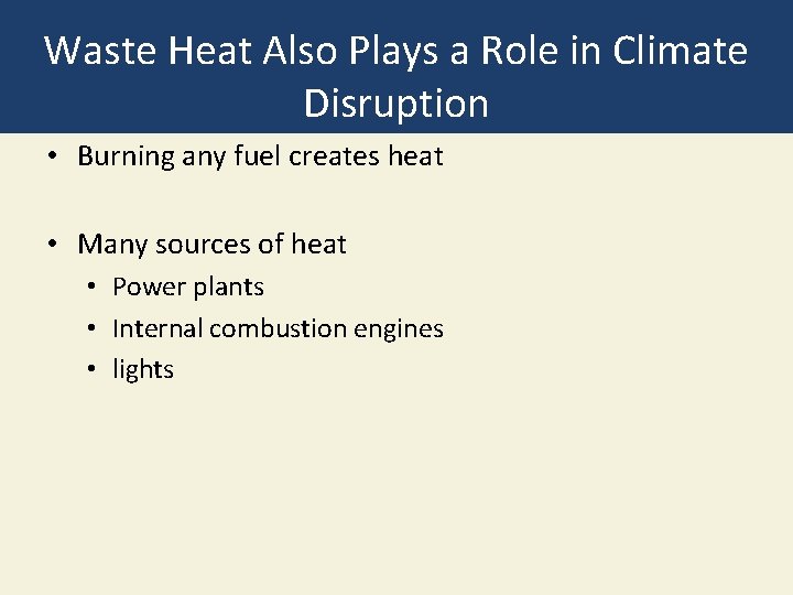 Waste Heat Also Plays a Role in Climate Disruption • Burning any fuel creates