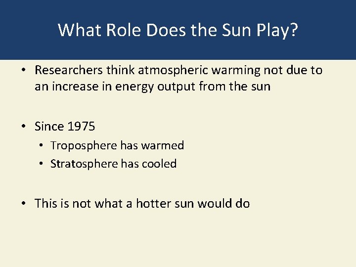 What Role Does the Sun Play? • Researchers think atmospheric warming not due to