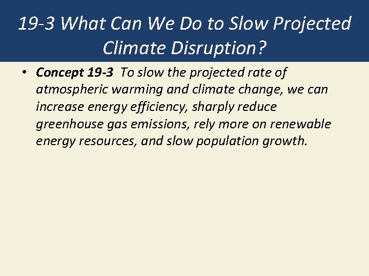 19 -3 What Can We Do to Slow Projected Climate Disruption? • Concept 19