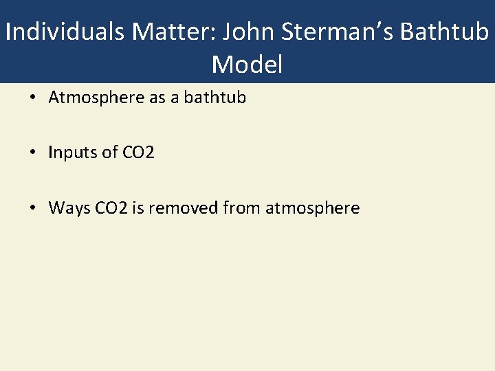 Individuals Matter: John Sterman’s Bathtub Model • Atmosphere as a bathtub • Inputs of