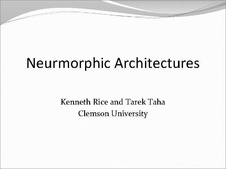 Neurmorphic Architectures Kenneth Rice and Tarek Taha Clemson University 