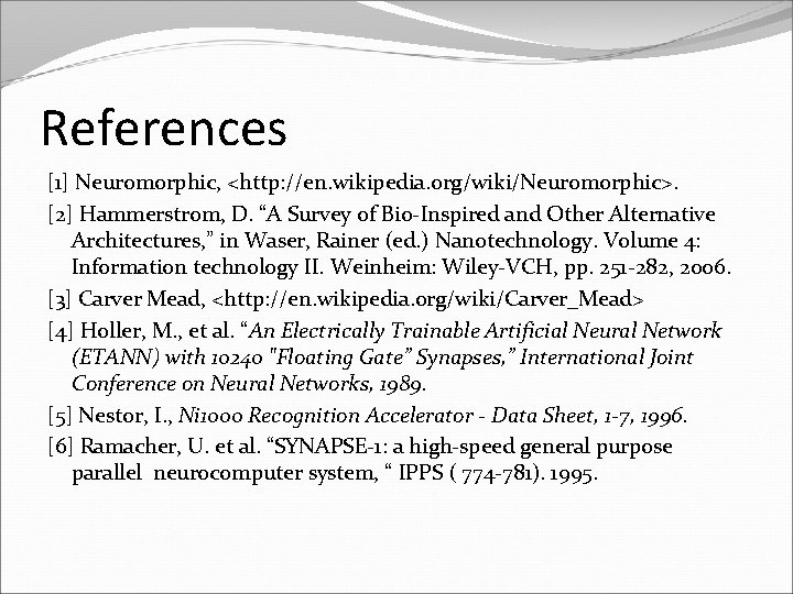 References [1] Neuromorphic, <http: //en. wikipedia. org/wiki/Neuromorphic>. [2] Hammerstrom, D. “A Survey of Bio-Inspired