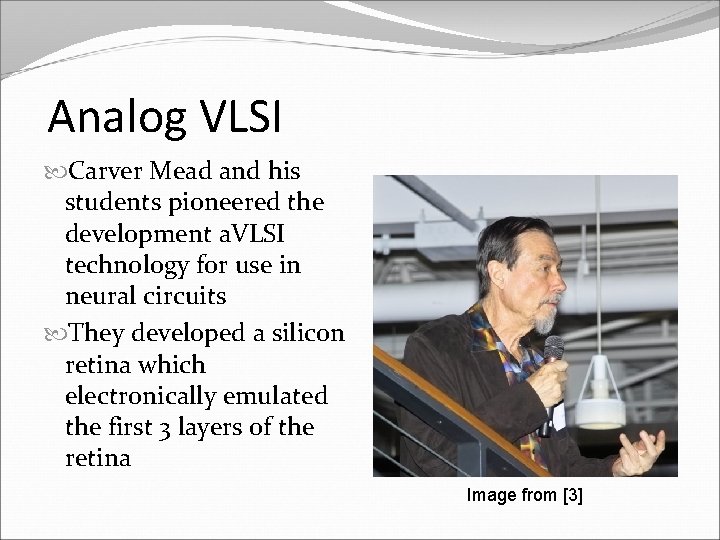 Analog VLSI Carver Mead and his students pioneered the development a. VLSI technology for