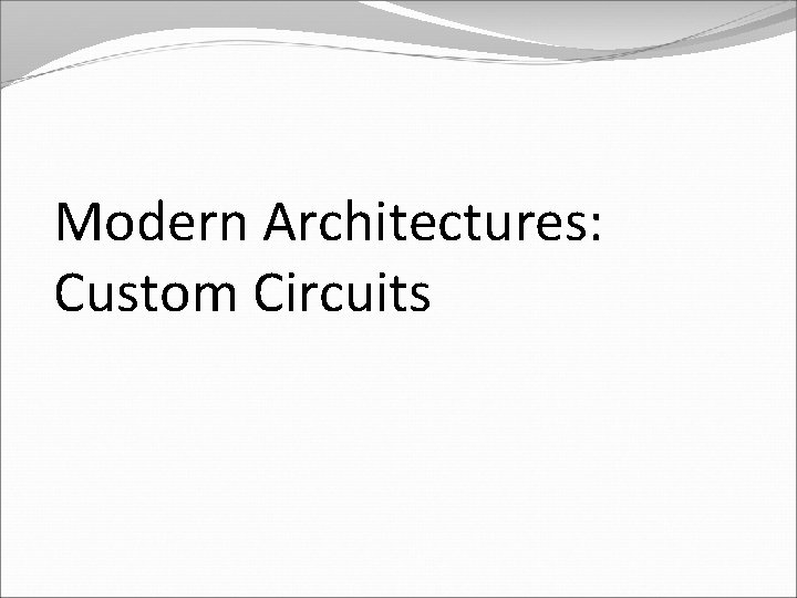 Modern Architectures: Custom Circuits 