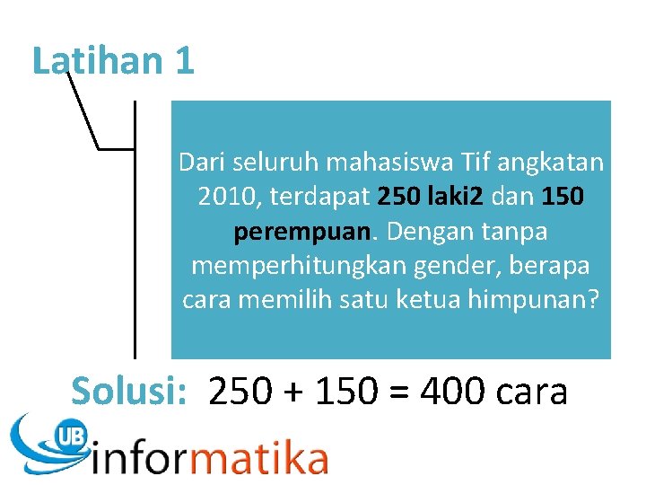 Latihan 1 Dari seluruh mahasiswa Tif angkatan 2010, terdapat 250 laki 2 dan 150