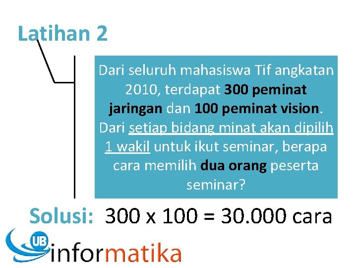 Latihan 2 Dari seluruh mahasiswa Tif angkatan 2010, terdapat 300 peminat jaringan dan 100