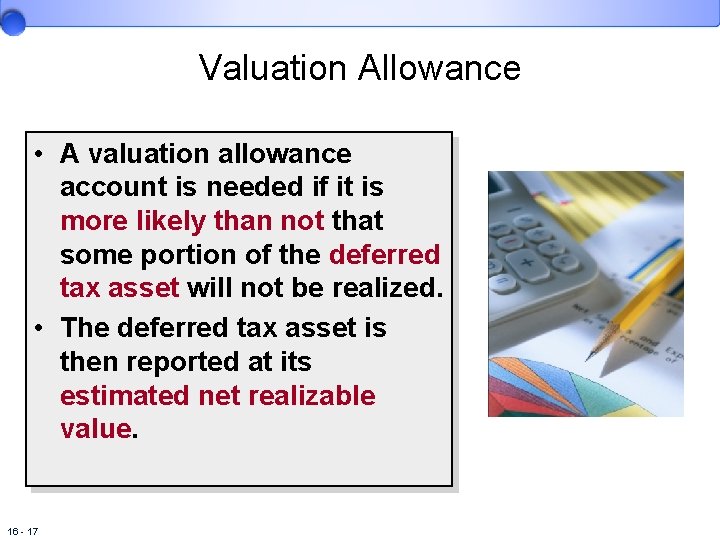 Valuation Allowance • A valuation allowance account is needed if it is more likely