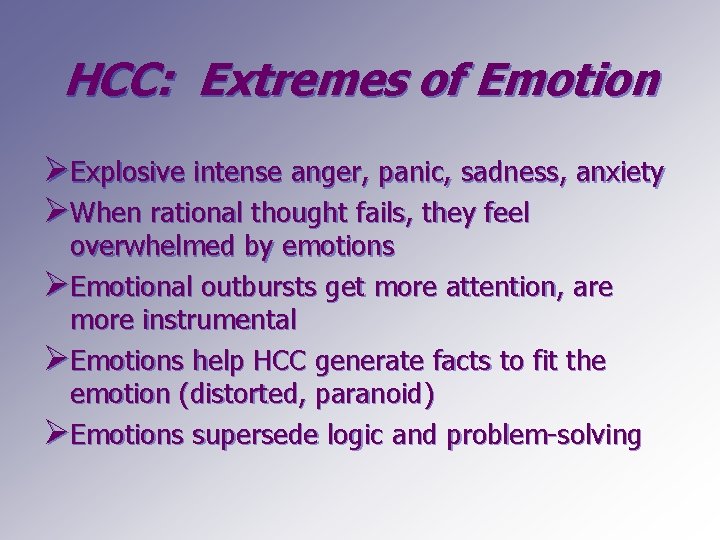 HCC: Extremes of Emotion ØExplosive intense anger, panic, sadness, anxiety ØWhen rational thought fails,