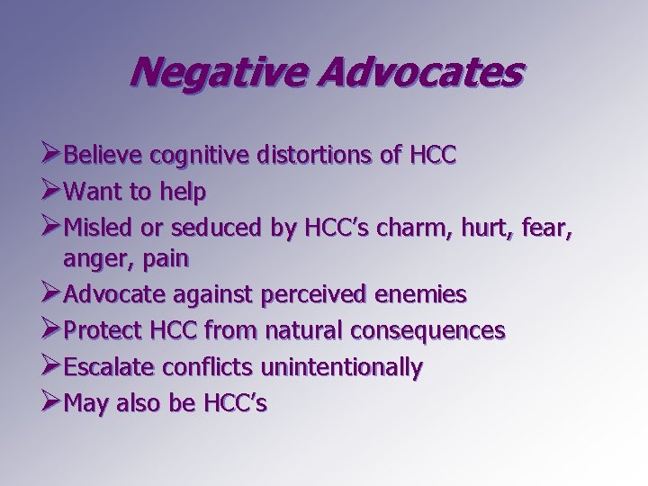 Negative Advocates ØBelieve cognitive distortions of HCC ØWant to help ØMisled or seduced by