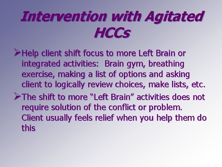 Intervention with Agitated HCCs ØHelp client shift focus to more Left Brain or integrated