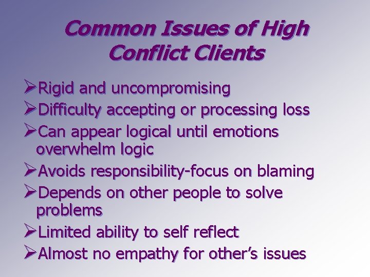 Common Issues of High Conflict Clients ØRigid and uncompromising ØDifficulty accepting or processing loss
