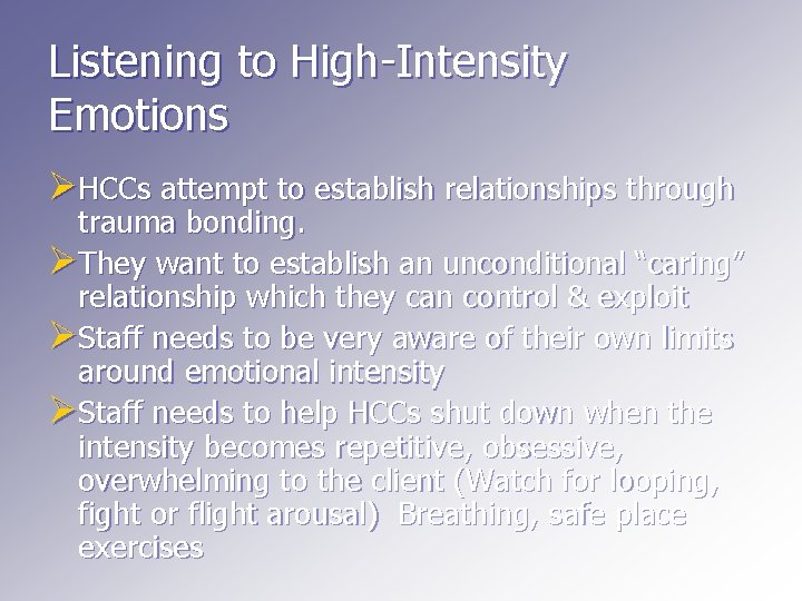 Listening to High-Intensity Emotions ØHCCs attempt to establish relationships through trauma bonding. ØThey want