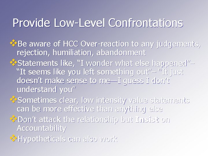 Provide Low-Level Confrontations v. Be aware of HCC Over-reaction to any judgements, rejection, humiliation,