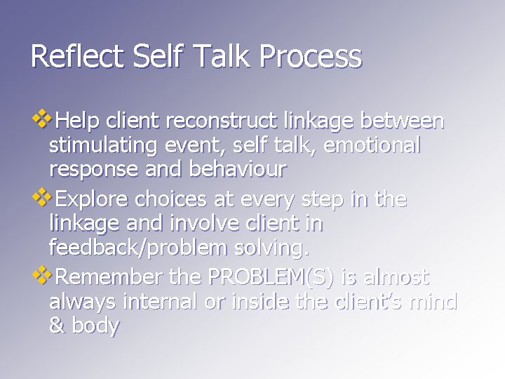 Reflect Self Talk Process v. Help client reconstruct linkage between stimulating event, self talk,