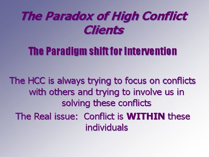 The Paradox of High Conflict Clients The Paradigm shift for Intervention The HCC is