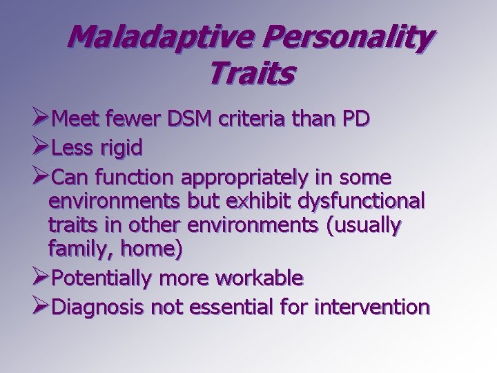 Maladaptive Personality Traits ØMeet fewer DSM criteria than PD ØLess rigid ØCan function appropriately