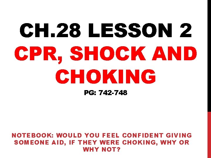 CH. 28 LESSON 2 CPR, SHOCK AND CHOKING PG: 742 -748 NOTEBOOK: WOULD YOU