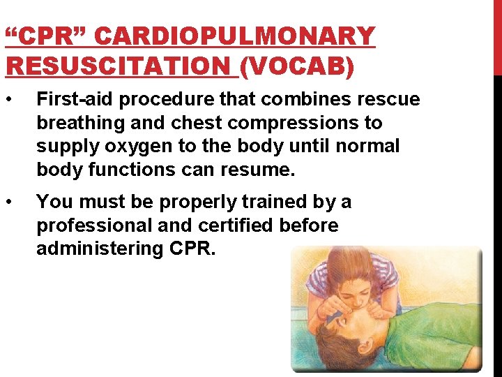 “CPR” CARDIOPULMONARY RESUSCITATION (VOCAB) • First-aid procedure that combines rescue breathing and chest compressions