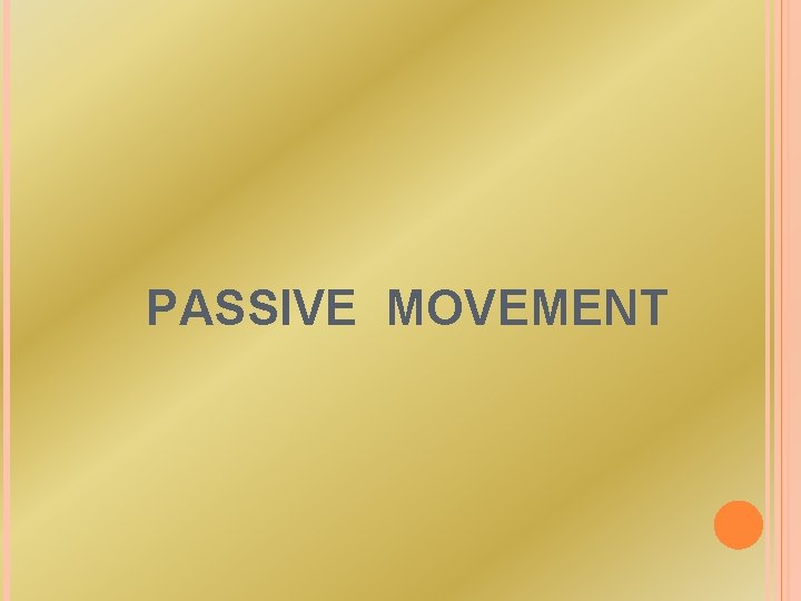 PASSIVE MOVEMENT 