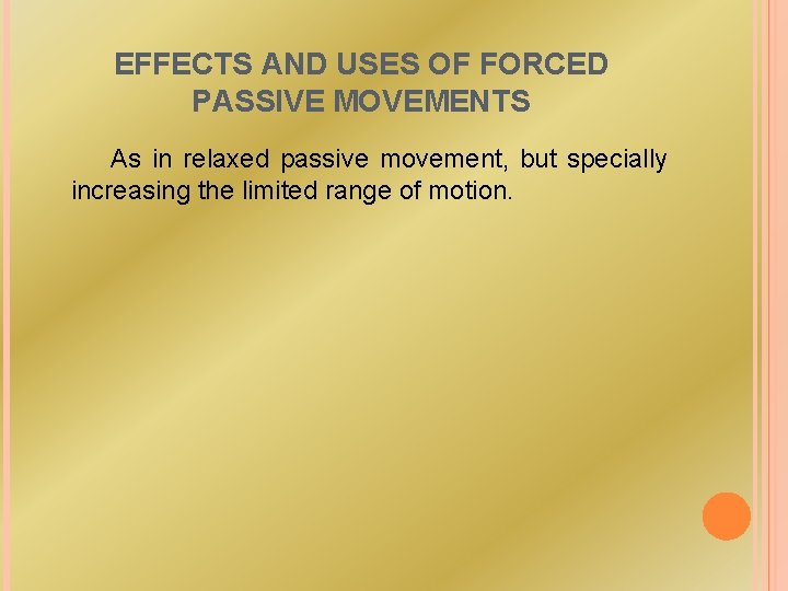 EFFECTS AND USES OF FORCED PASSIVE MOVEMENTS As in relaxed passive movement, but specially