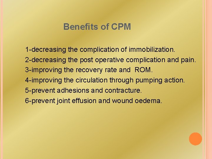 Benefits of CPM 1 -decreasing the complication of immobilization. 2 -decreasing the post operative