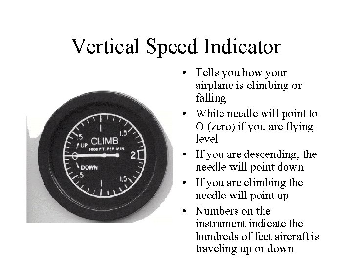 Vertical Speed Indicator • Tells you how your airplane is climbing or falling •
