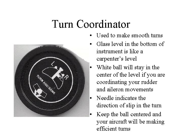 Turn Coordinator • Used to make smooth turns • Glass level in the bottom