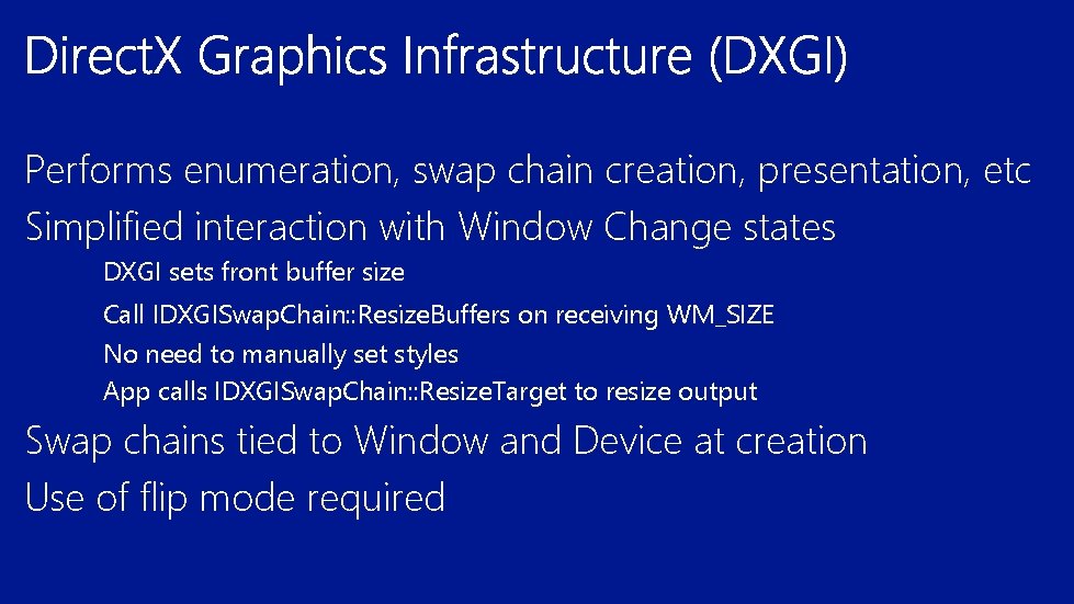 Performs enumeration, swap chain creation, presentation, etc Simplified interaction with Window Change states DXGI