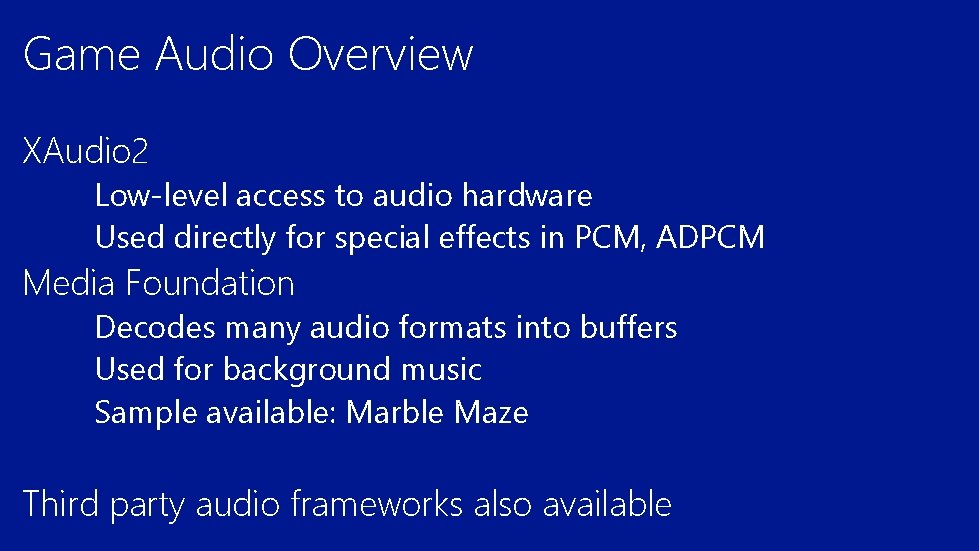 Game Audio Overview XAudio 2 Low-level access to audio hardware Used directly for special