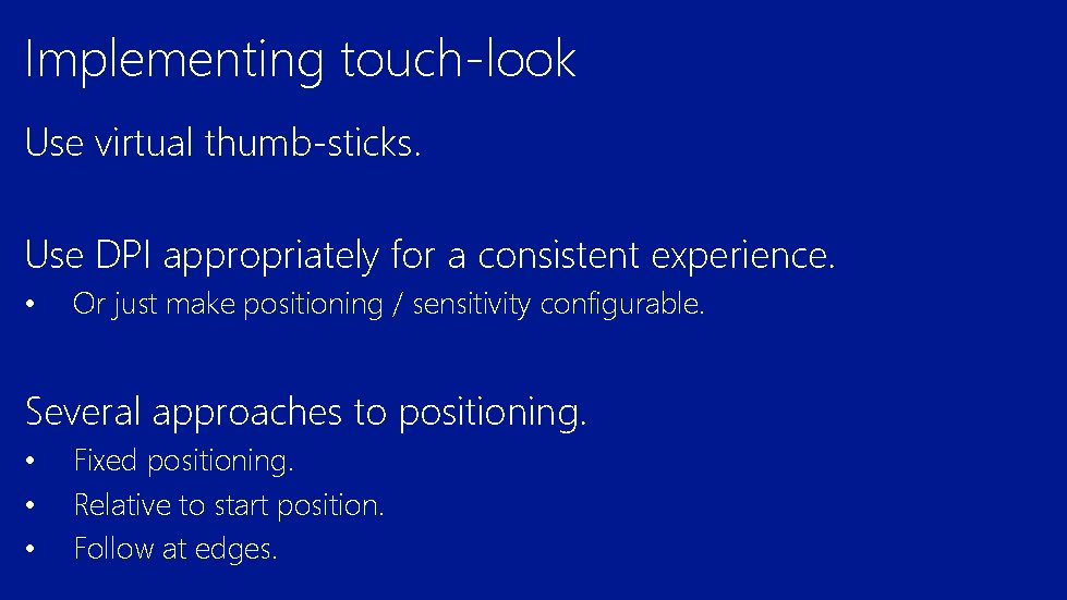 Implementing touch-look Use virtual thumb-sticks. Use DPI appropriately for a consistent experience. • Or