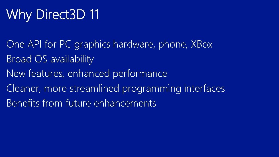 One API for PC graphics hardware, phone, XBox Broad OS availability New features, enhanced