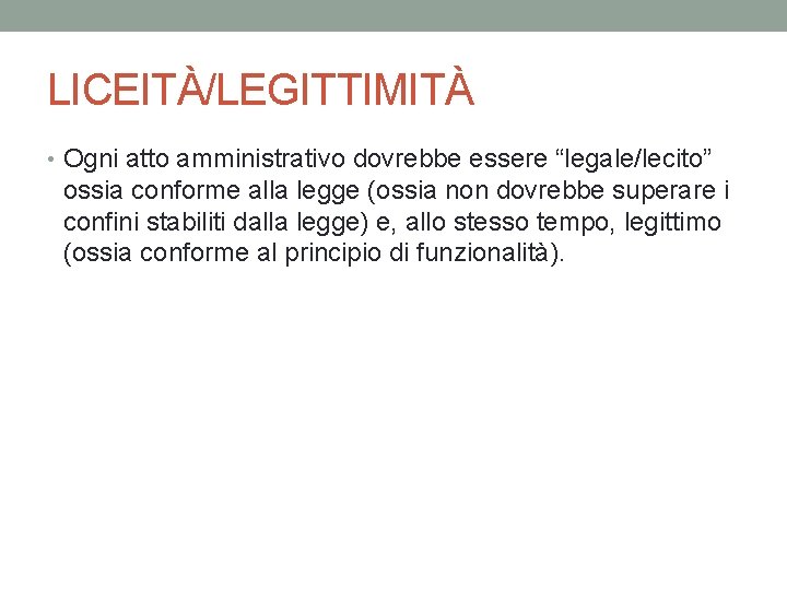 LICEITÀ/LEGITTIMITÀ • Ogni atto amministrativo dovrebbe essere “legale/lecito” ossia conforme alla legge (ossia non