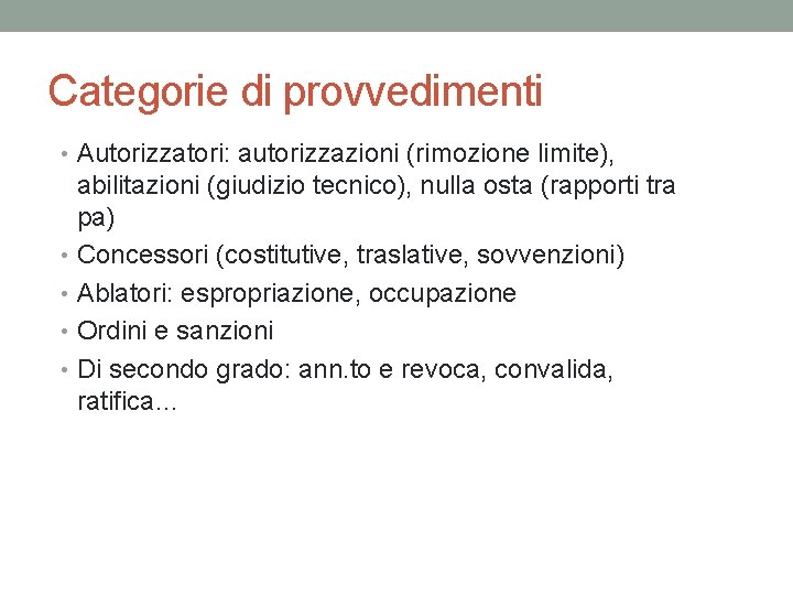 Categorie di provvedimenti • Autorizzatori: autorizzazioni (rimozione limite), abilitazioni (giudizio tecnico), nulla osta (rapporti