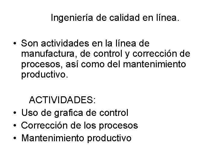  Ingeniería de calidad en línea. • Son actividades en la línea de manufactura,