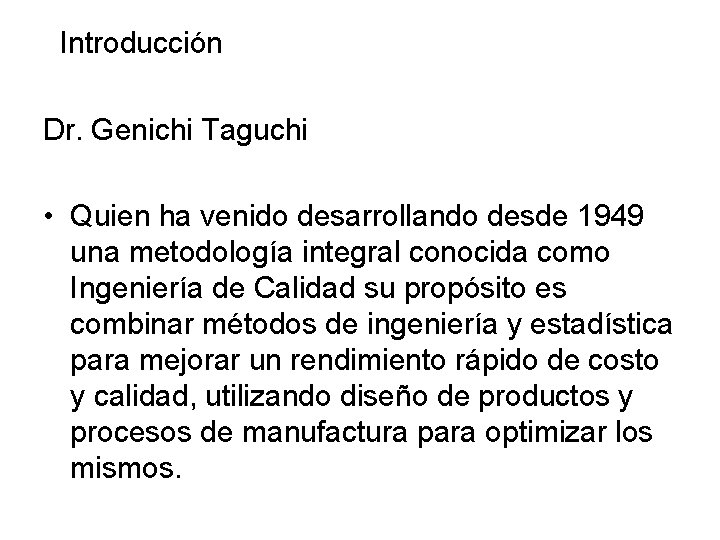  Introducción Dr. Genichi Taguchi • Quien ha venido desarrollando desde 1949 una metodología