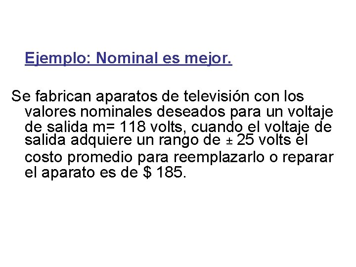  Ejemplo: Nominal es mejor. Se fabrican aparatos de televisión con los valores nominales