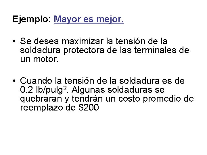 Ejemplo: Mayor es mejor. • Se desea maximizar la tensión de la soldadura protectora