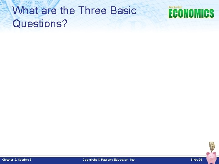 What are the Three Basic Questions? Chapter 2, Section 3 Copyright © Pearson Education,